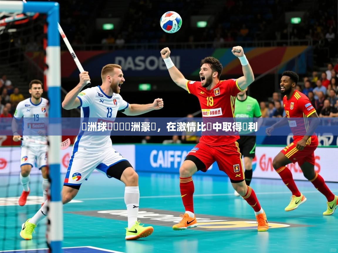 歐洲球隊對決亞洲豪強,在激情比賽中取得勝利 歐洲球隊對決亞洲豪強,在激情比賽中取得勝利