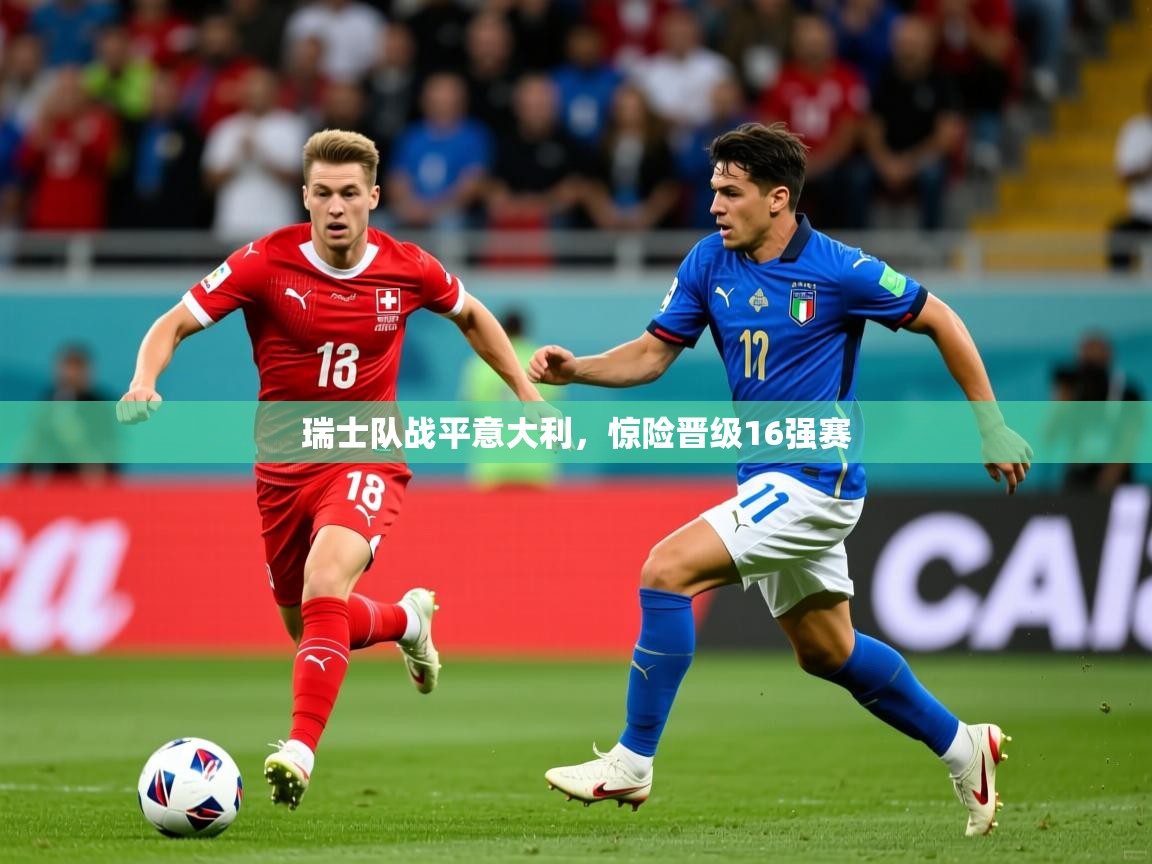 瑞士队战平意大利,惊险晋级16强赛 瑞士队战平意大利,惊险晋级16强赛