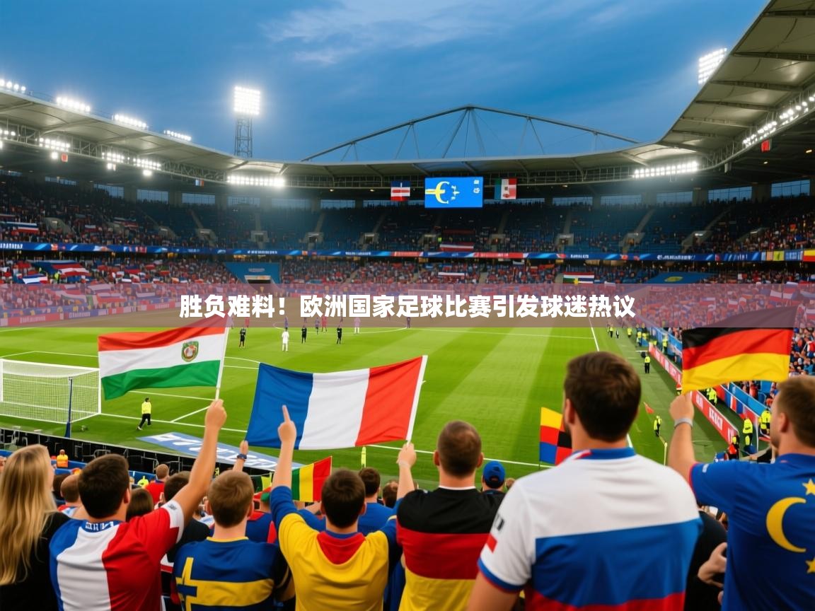 胜负难料！欧洲国家足球比赛引发球迷热议