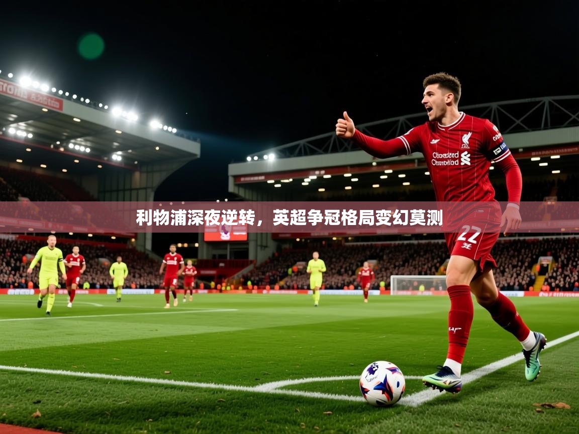 利物浦深夜逆转，英超争冠格局变幻莫测