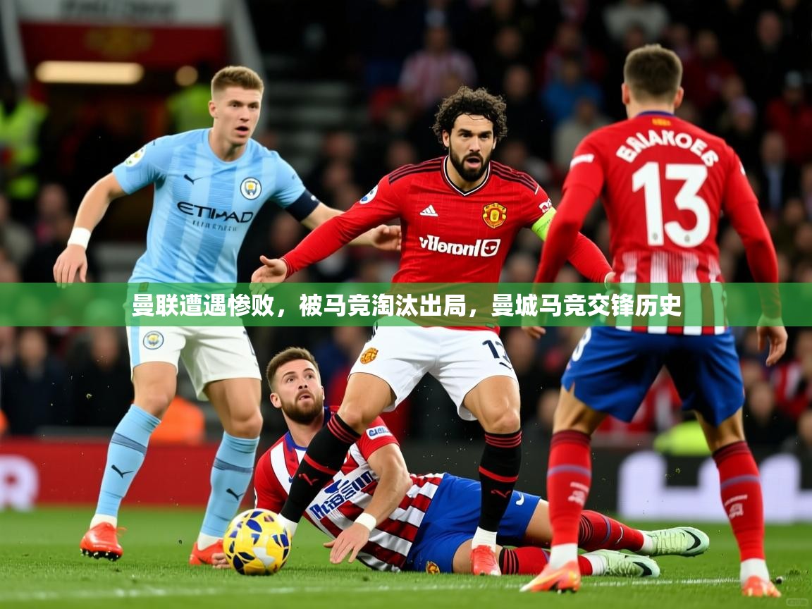 曼联遭遇惨败，被马竞淘汰出局，曼城马竞交锋历史
