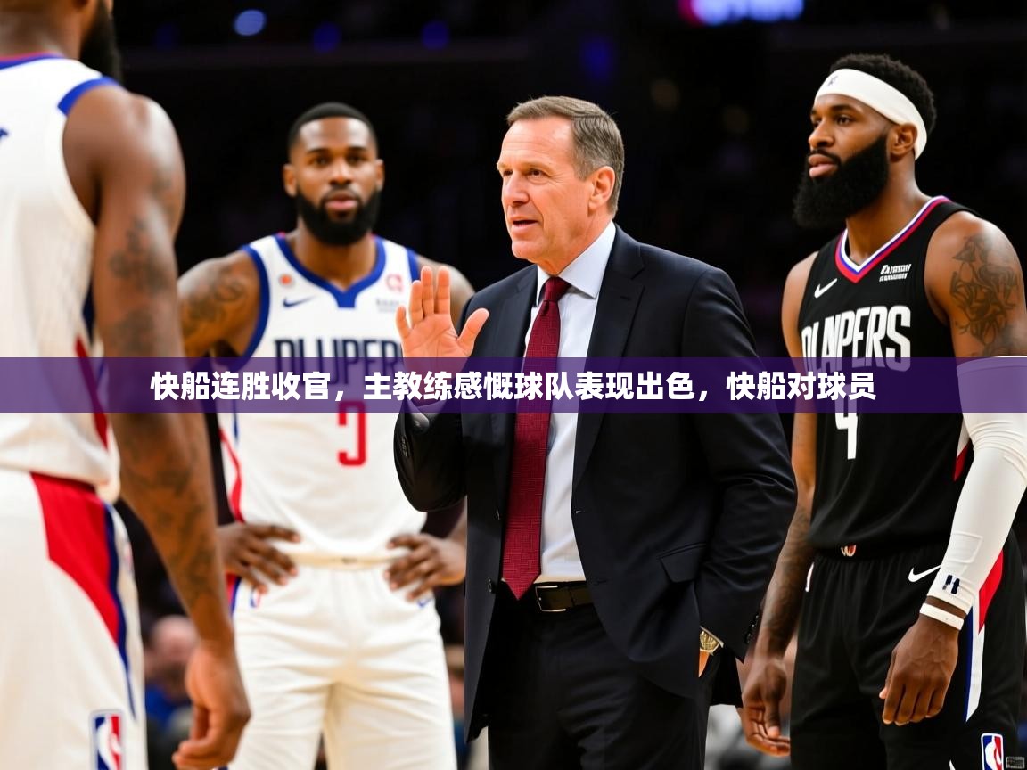 快船连胜收官，主教练感慨球队表现出色，快船对球员