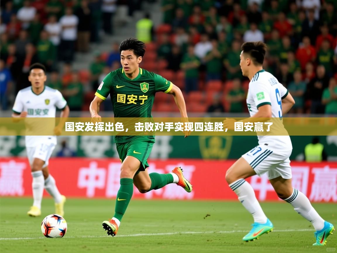 国安发挥出色,击败对手实现四连胜,国安赢了 国安发挥出色,击败对手实现四连胜,国安赢了