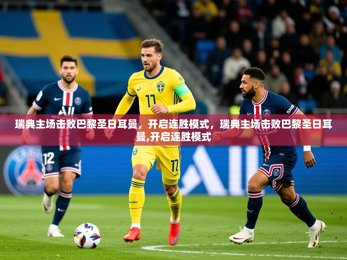 瑞典主场击败巴黎圣日耳曼,开启连胜模式,瑞典主场击败巴黎圣日耳曼,开启连胜模式 瑞典主场击败巴黎圣日耳曼,开启连胜模式,瑞典主场击败巴黎圣日耳曼,开启连胜模式