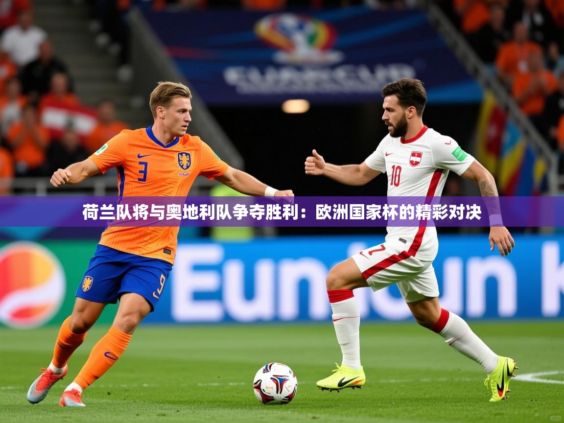 荷兰队将与奥地利队争夺胜利：欧洲国家杯的精彩对决