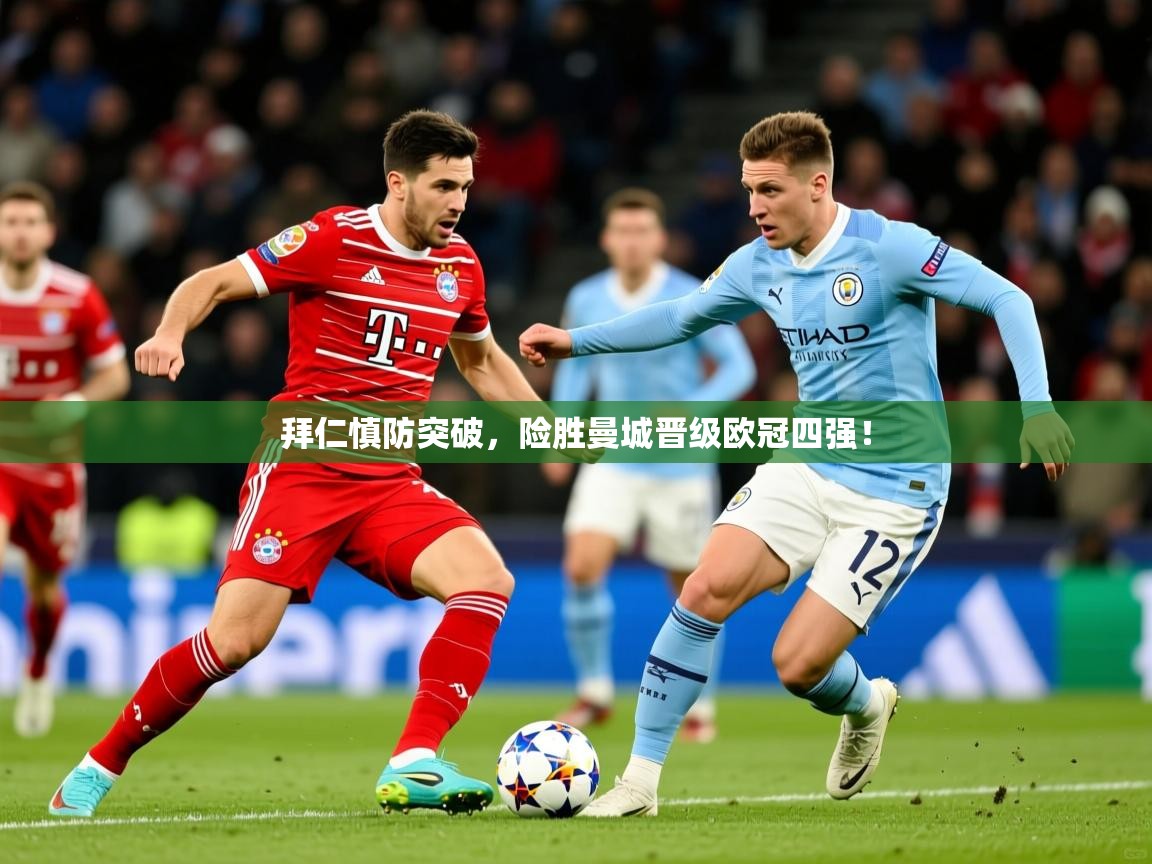 拜仁慎防突破,险胜曼城晋级欧冠四强! 拜仁慎防突破,险胜曼城晋级欧冠四强!