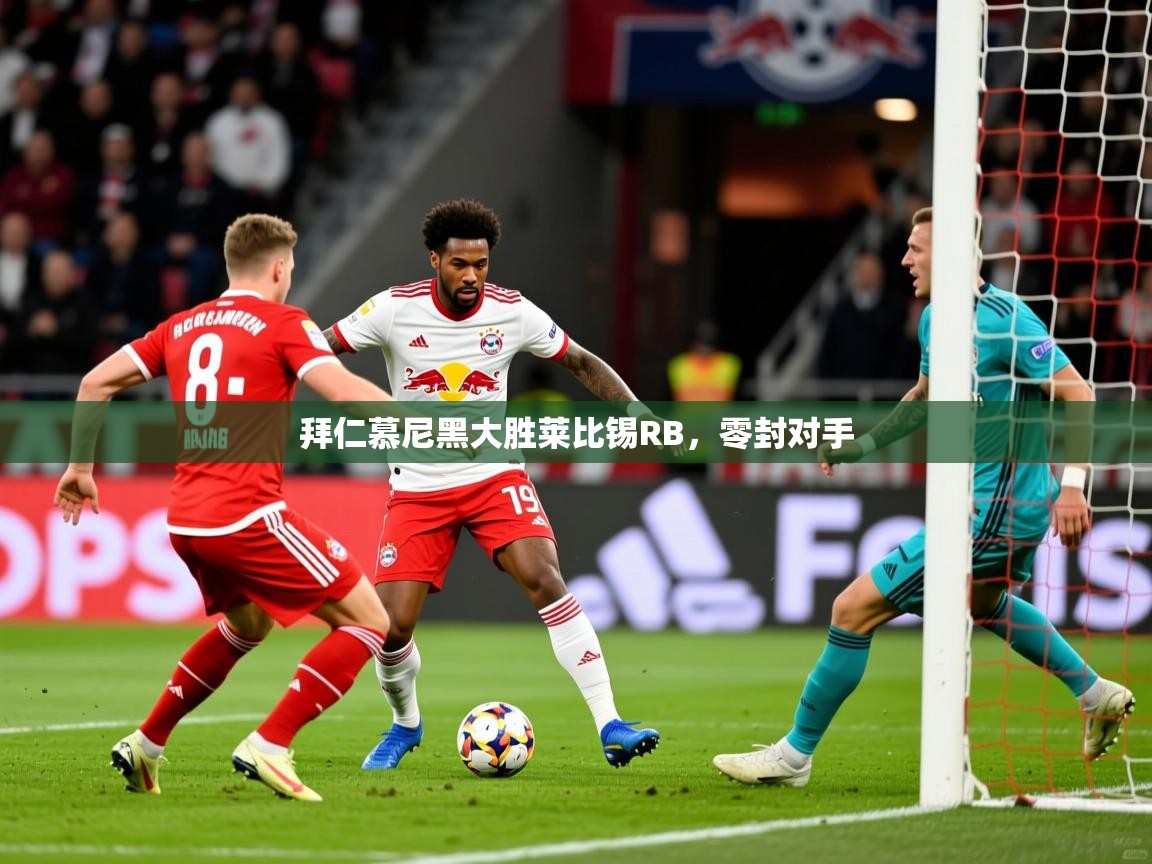 拜仁慕尼黑大胜莱比锡RB，零封对手