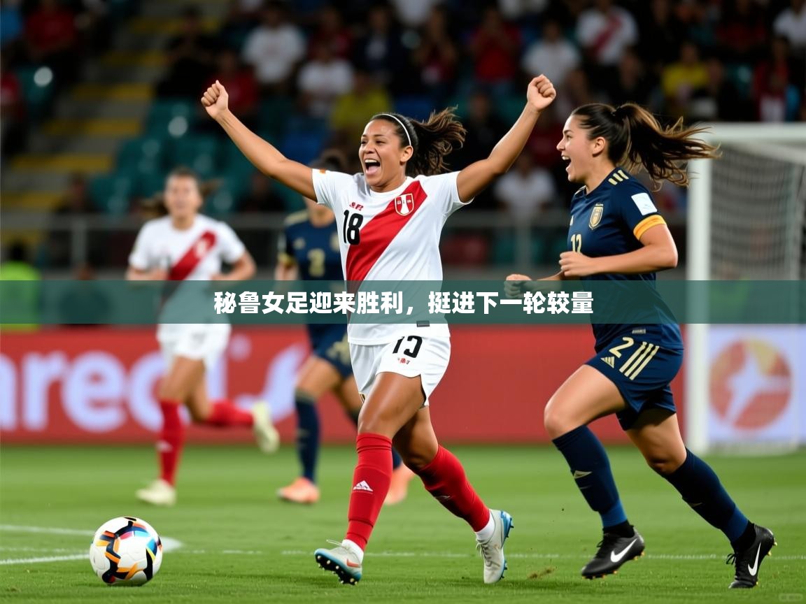 秘鲁女足迎来胜利,挺进下一轮较量 秘鲁女足迎来胜利,挺进下一轮较量