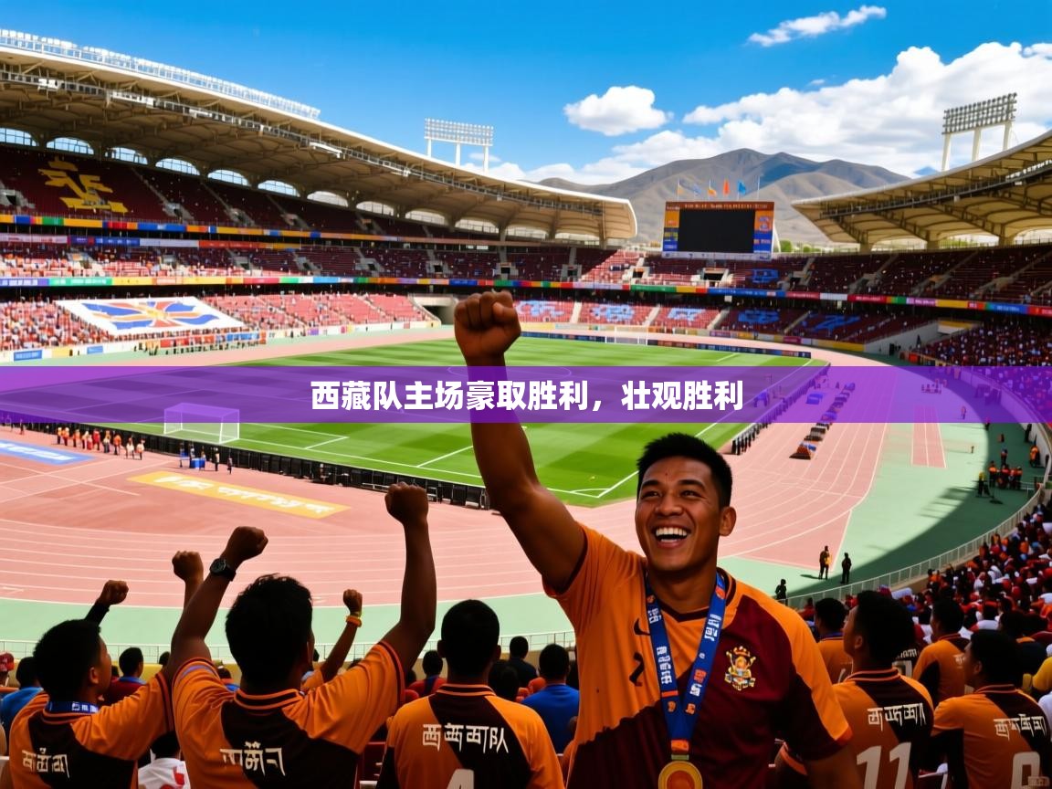 西藏队主场豪取胜利,壮观胜利 西藏队主场豪取胜利,壮观胜利