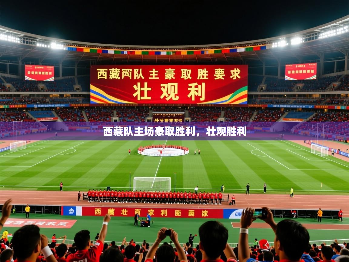 西藏队主场豪取胜利,壮观胜利 西藏队主场豪取胜利,壮观胜利