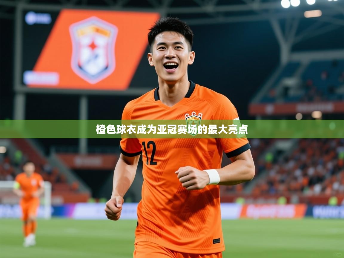 橙色球衣成为亚冠赛场的最大亮点