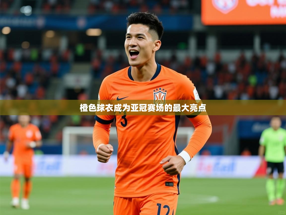 橙色球衣成为亚冠赛场的最大亮点