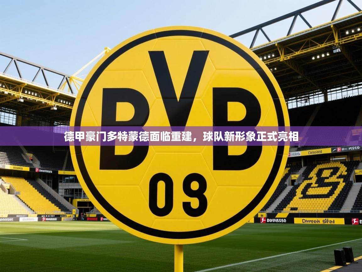 德甲豪门多特蒙德面临重建，球队新形象正式亮相