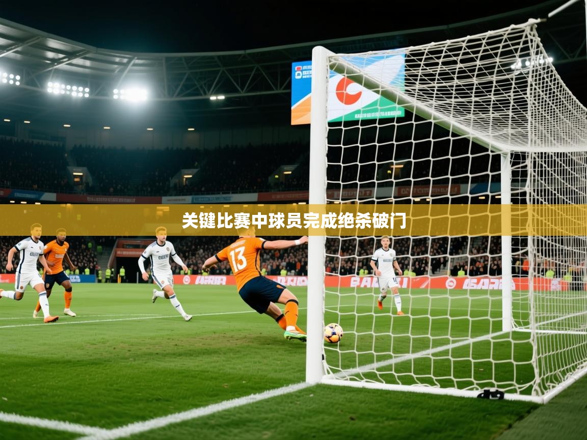 关键比赛中球员完成绝杀破门 关键比赛中球员完成绝杀破门