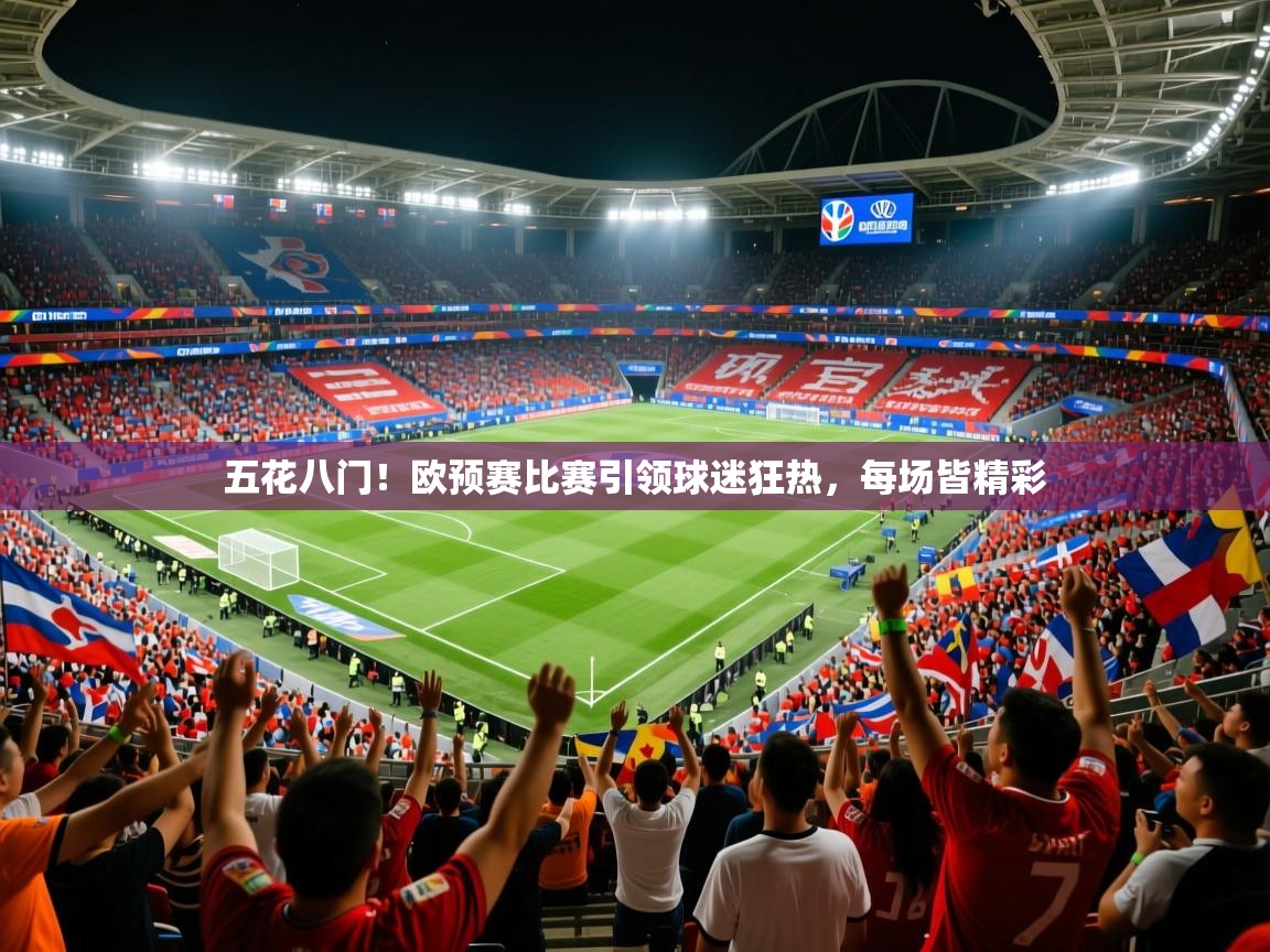 五花八门！欧预赛比赛引领球迷狂热，每场皆精彩