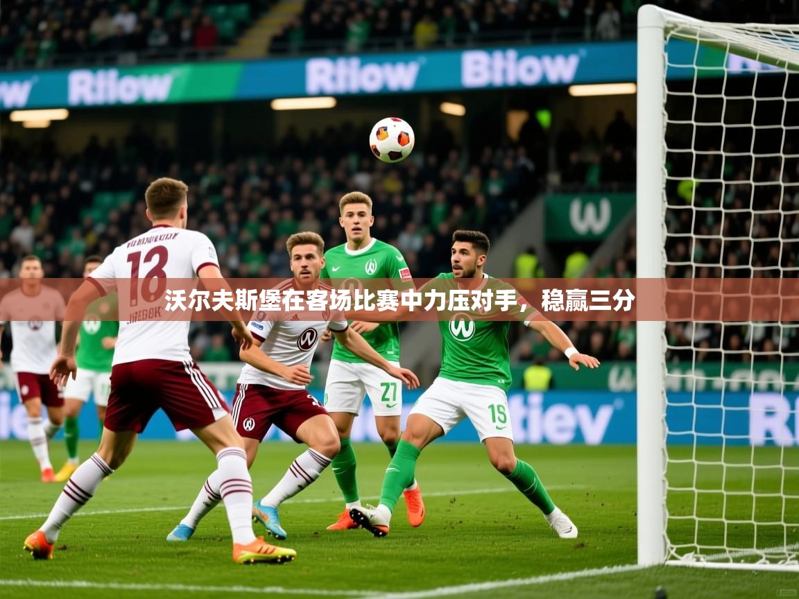 沃尔夫斯堡在客场比赛中力压对手，稳赢三分