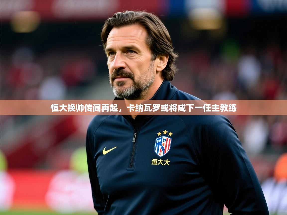 恒大换帅传闻再起,卡纳瓦罗或将成下一任主教练 恒大换帅传闻再起,卡纳瓦罗或将成下一任主教练