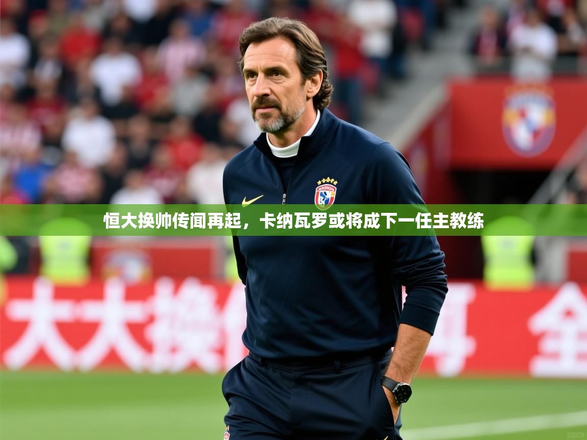 恒大换帅传闻再起,卡纳瓦罗或将成下一任主教练 恒大换帅传闻再起,卡纳瓦罗或将成下一任主教练