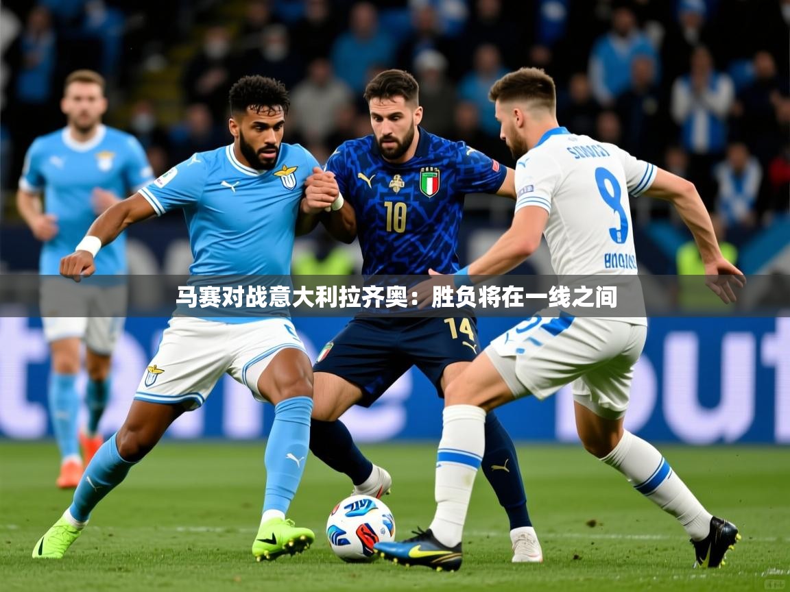 马赛对战意大利拉齐奥:胜负将在一线之间 马赛对战意大利拉齐奥:胜负将在一线之间